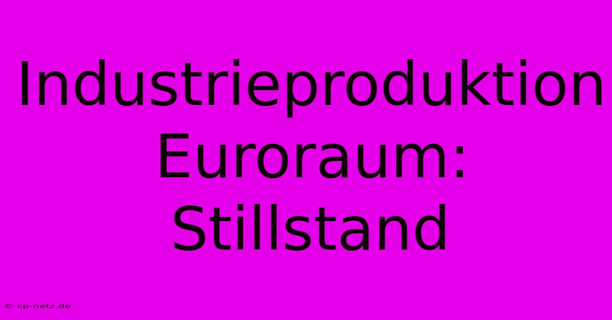 Industrieproduktion Euroraum: Stillstand