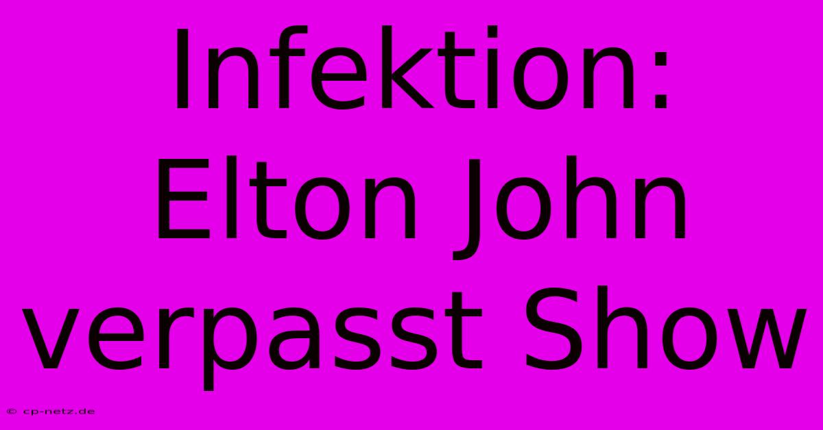 Infektion: Elton John Verpasst Show