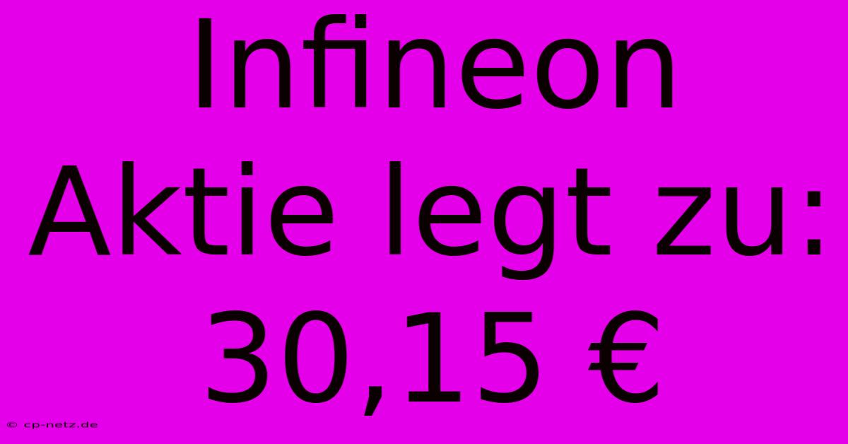 Infineon Aktie Legt Zu: 30,15 €