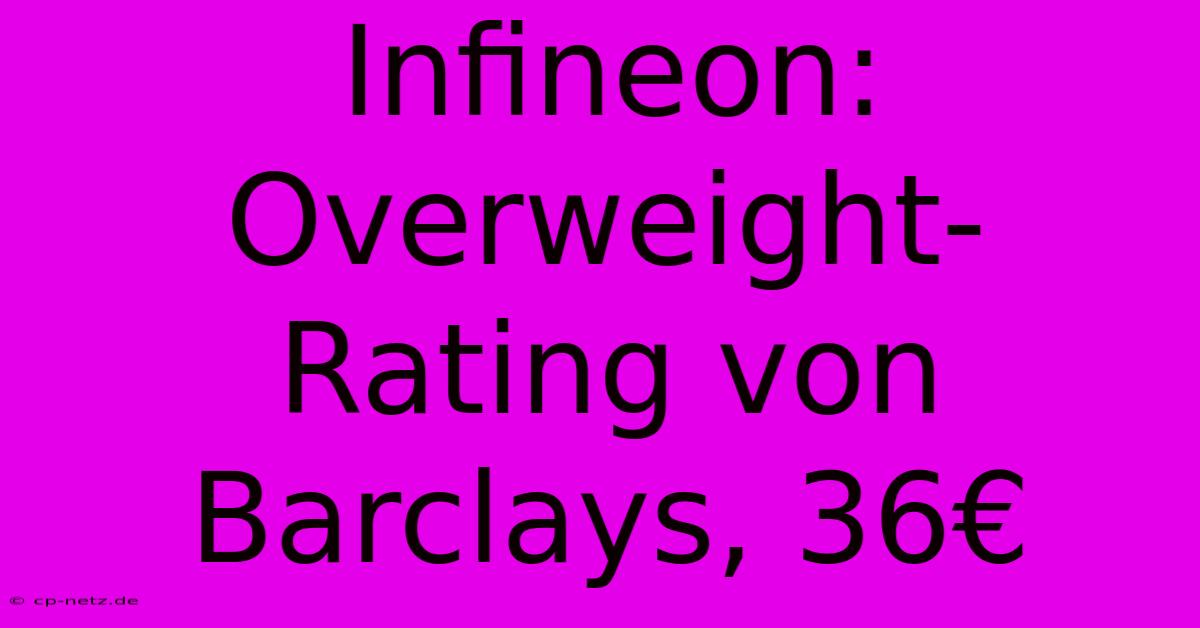 Infineon:  Overweight-Rating Von Barclays, 36€