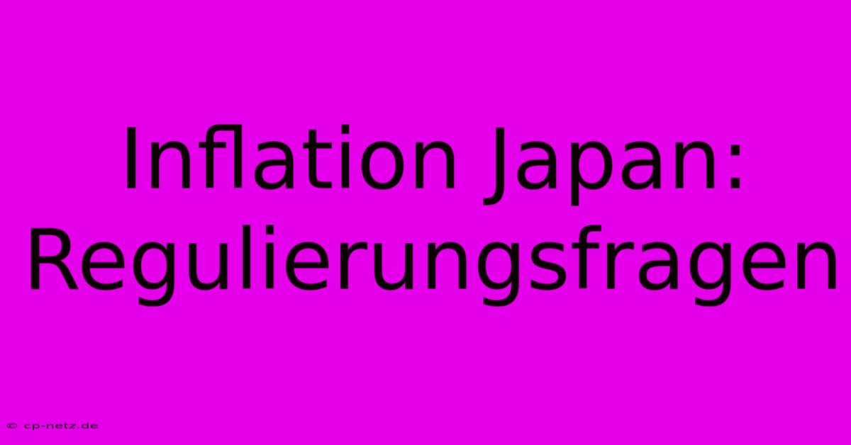 Inflation Japan: Regulierungsfragen