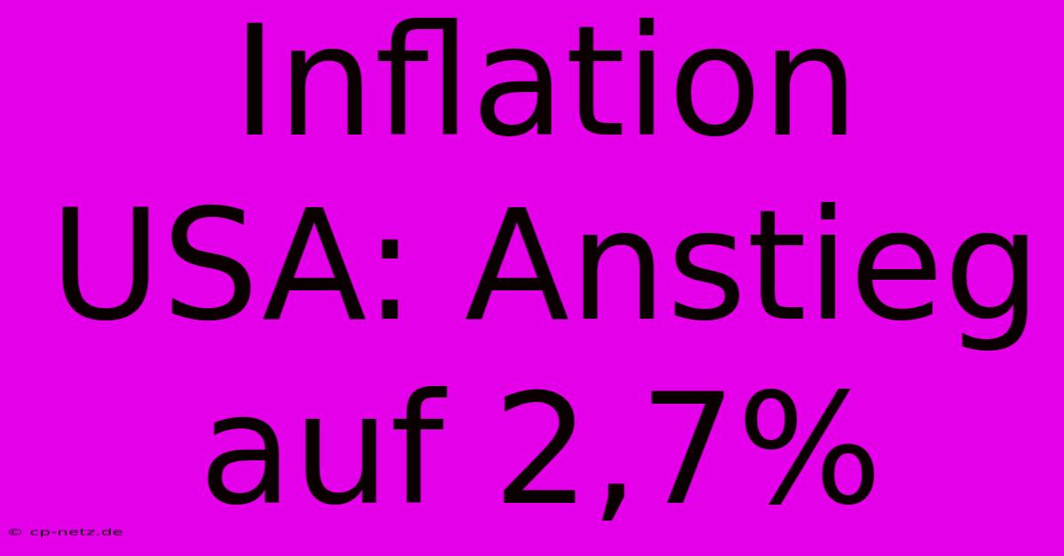 Inflation USA: Anstieg Auf 2,7%