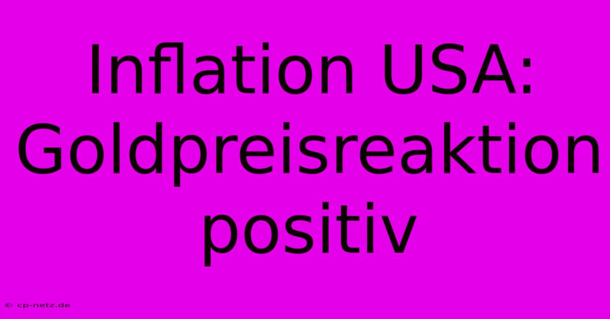 Inflation USA: Goldpreisreaktion Positiv