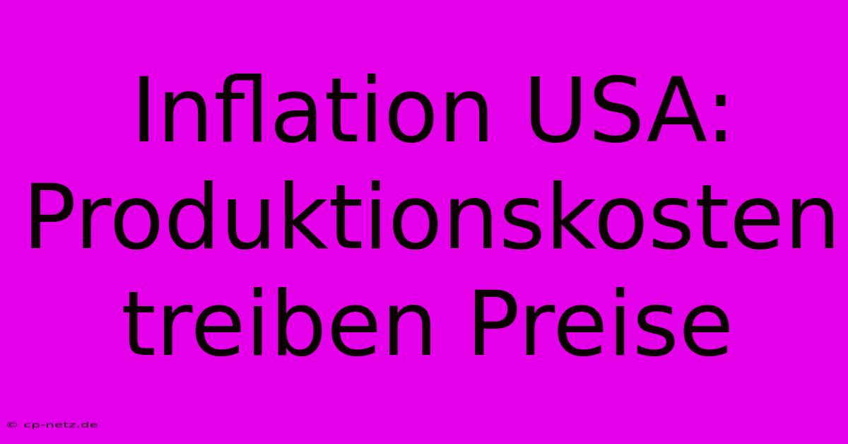 Inflation USA: Produktionskosten Treiben Preise