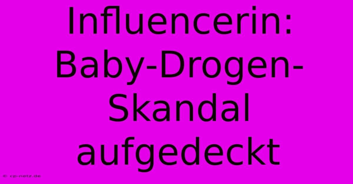 Influencerin: Baby-Drogen-Skandal Aufgedeckt