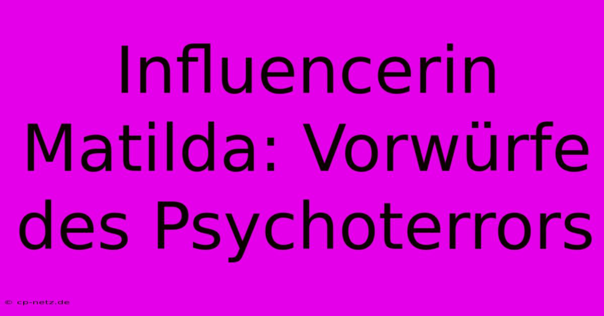 Influencerin Matilda: Vorwürfe Des Psychoterrors