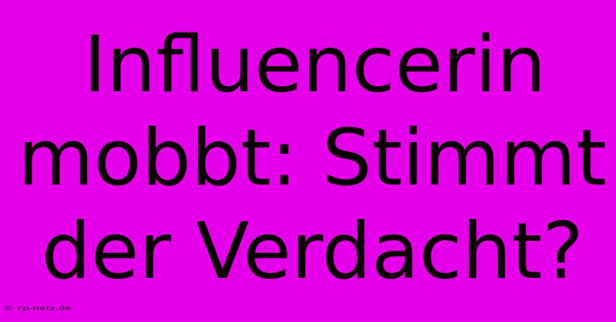 Influencerin Mobbt: Stimmt Der Verdacht?