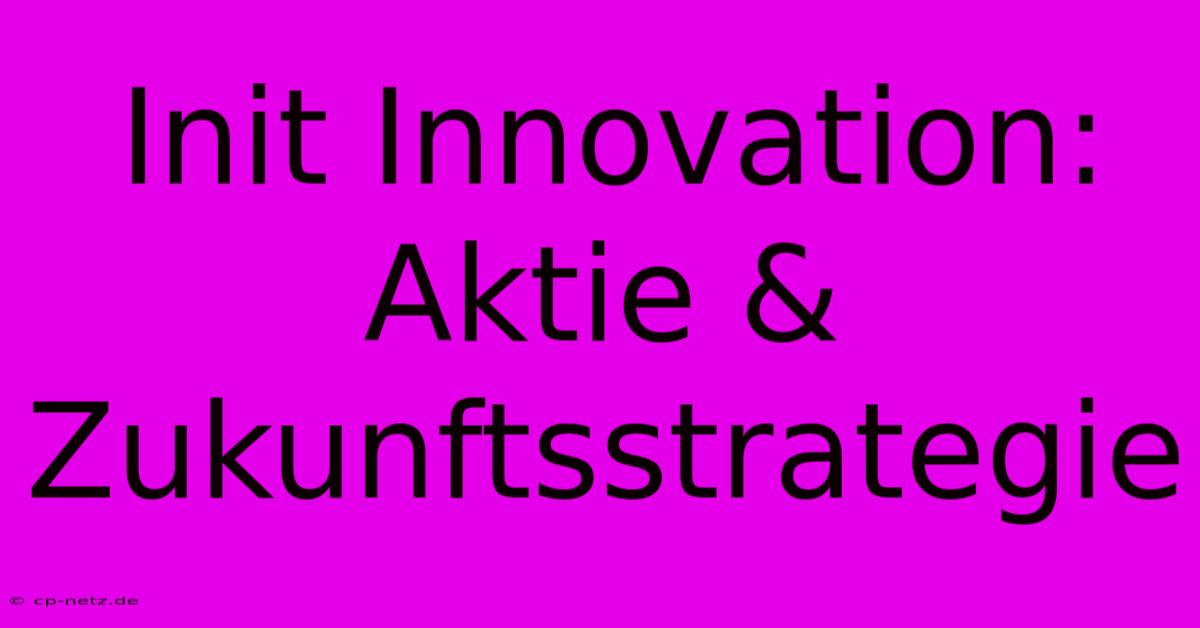 Init Innovation: Aktie & Zukunftsstrategie