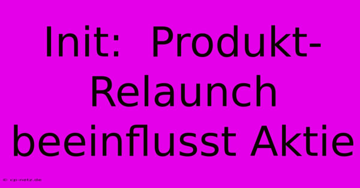 Init:  Produkt-Relaunch Beeinflusst Aktie