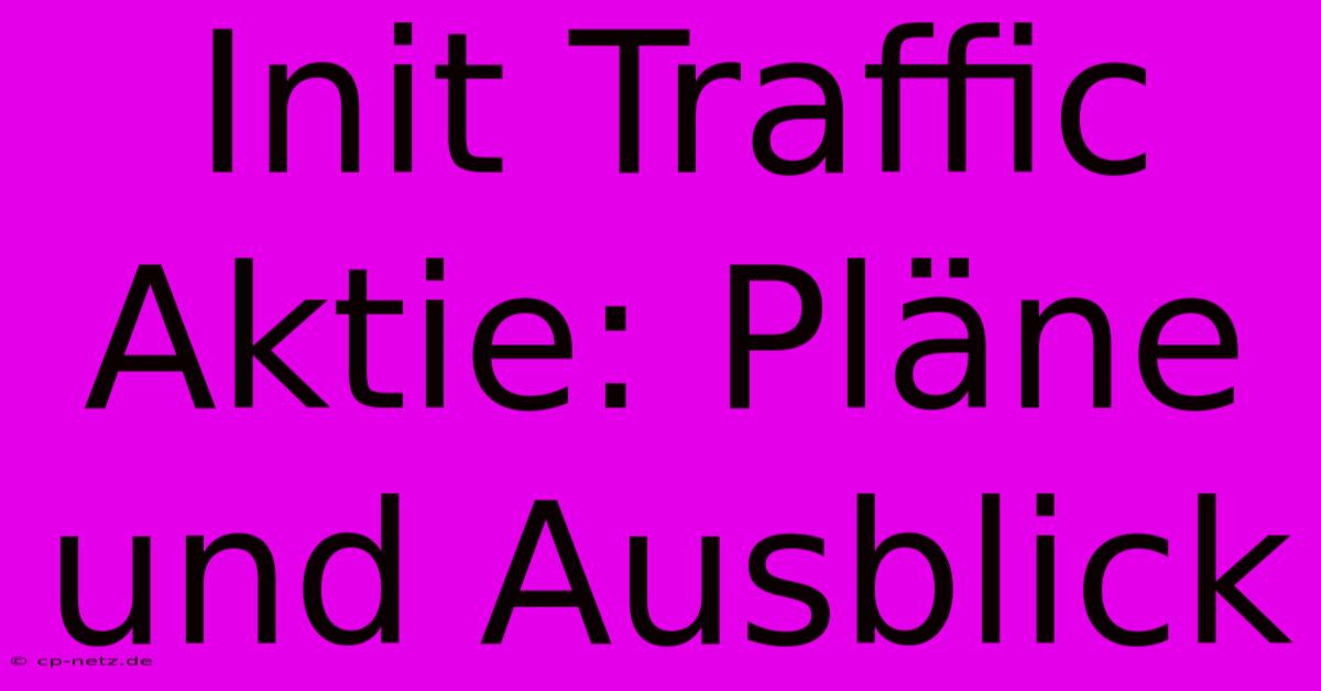 Init Traffic Aktie: Pläne Und Ausblick