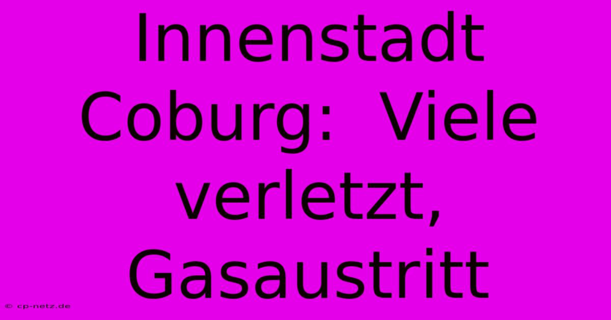 Innenstadt Coburg:  Viele Verletzt, Gasaustritt