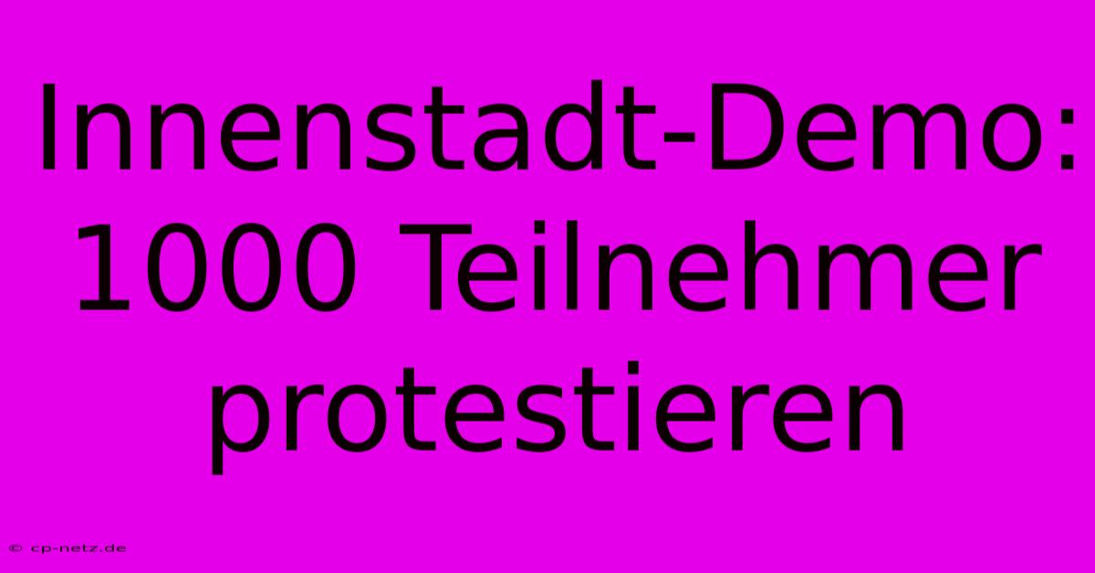 Innenstadt-Demo: 1000 Teilnehmer Protestieren