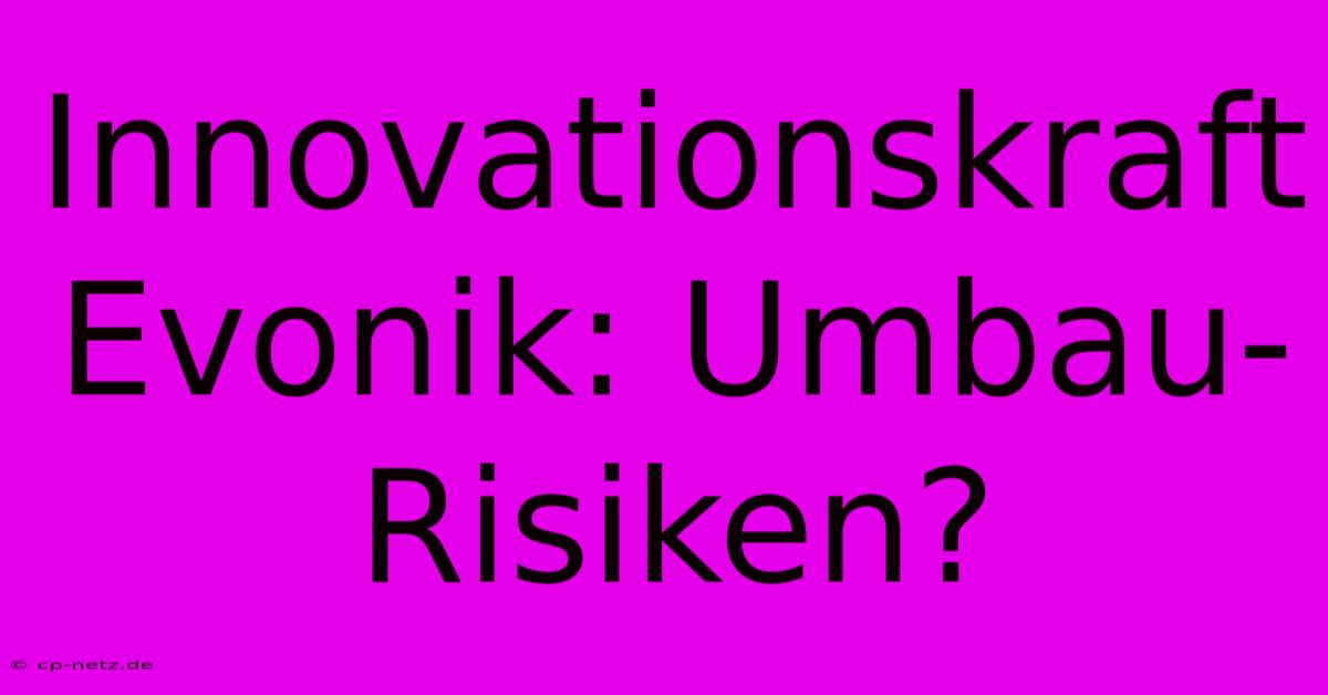 Innovationskraft Evonik: Umbau-Risiken?