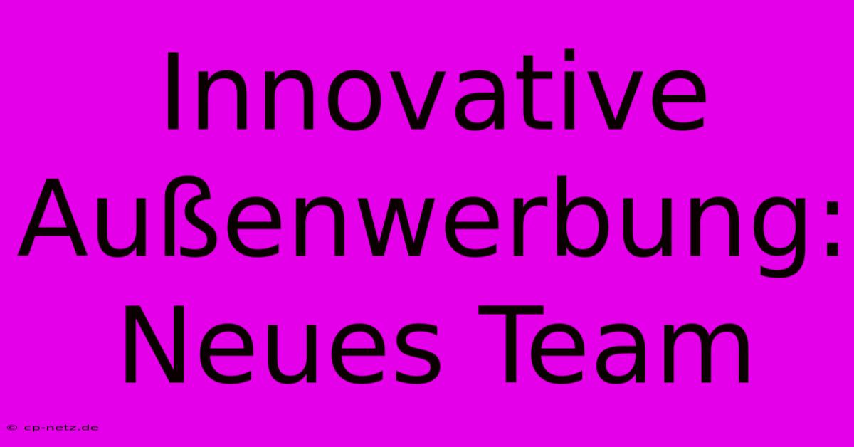 Innovative Außenwerbung: Neues Team