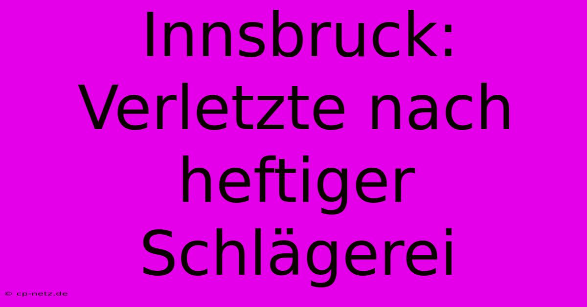 Innsbruck:  Verletzte Nach Heftiger Schlägerei