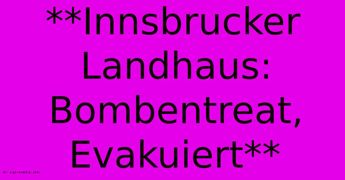 **Innsbrucker Landhaus:  Bombentreat, Evakuiert**