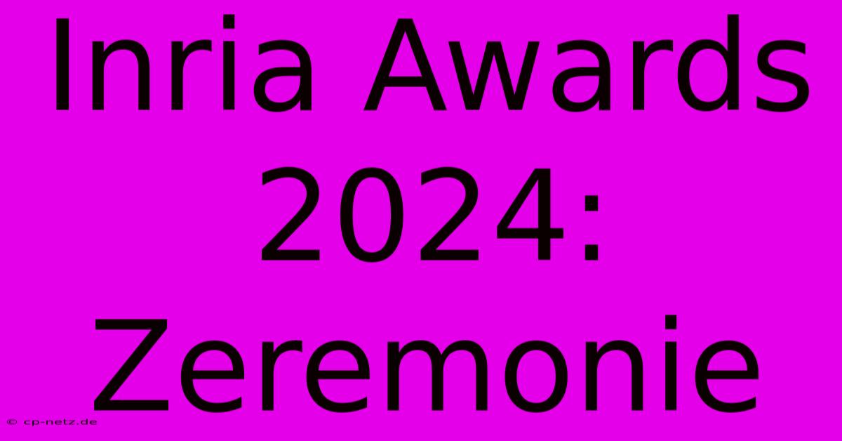 Inria Awards 2024: Zeremonie