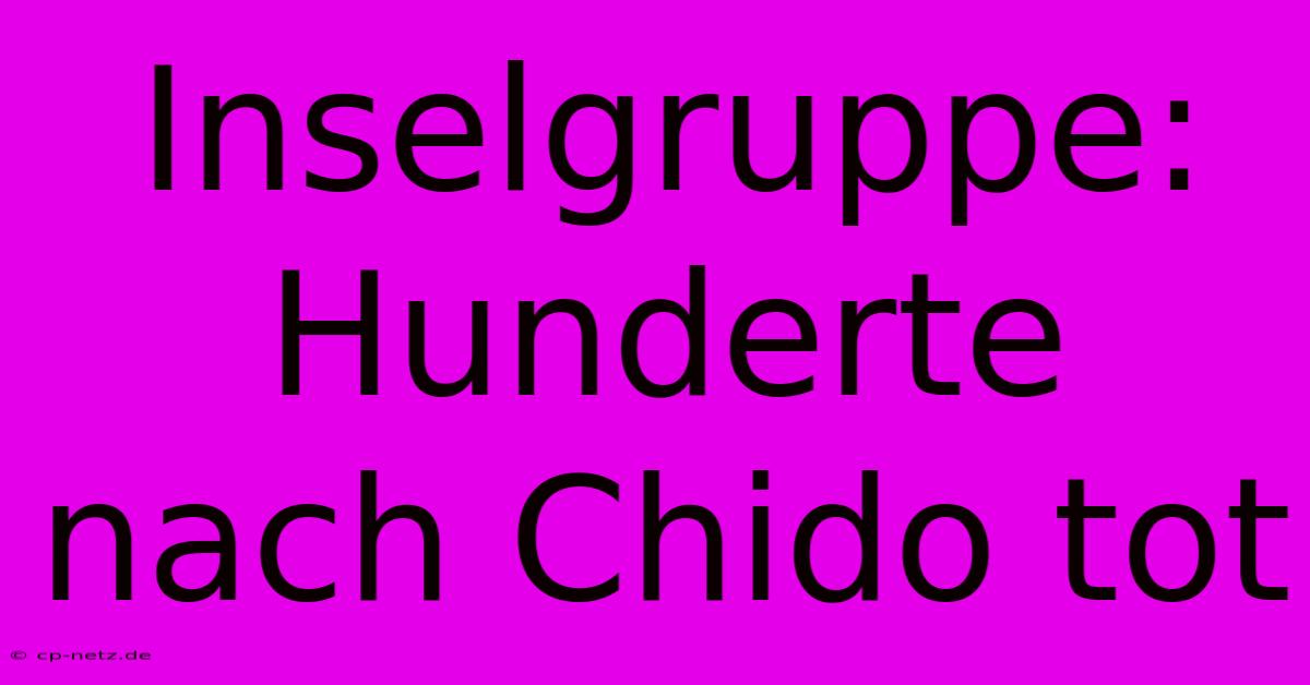 Inselgruppe: Hunderte Nach Chido Tot