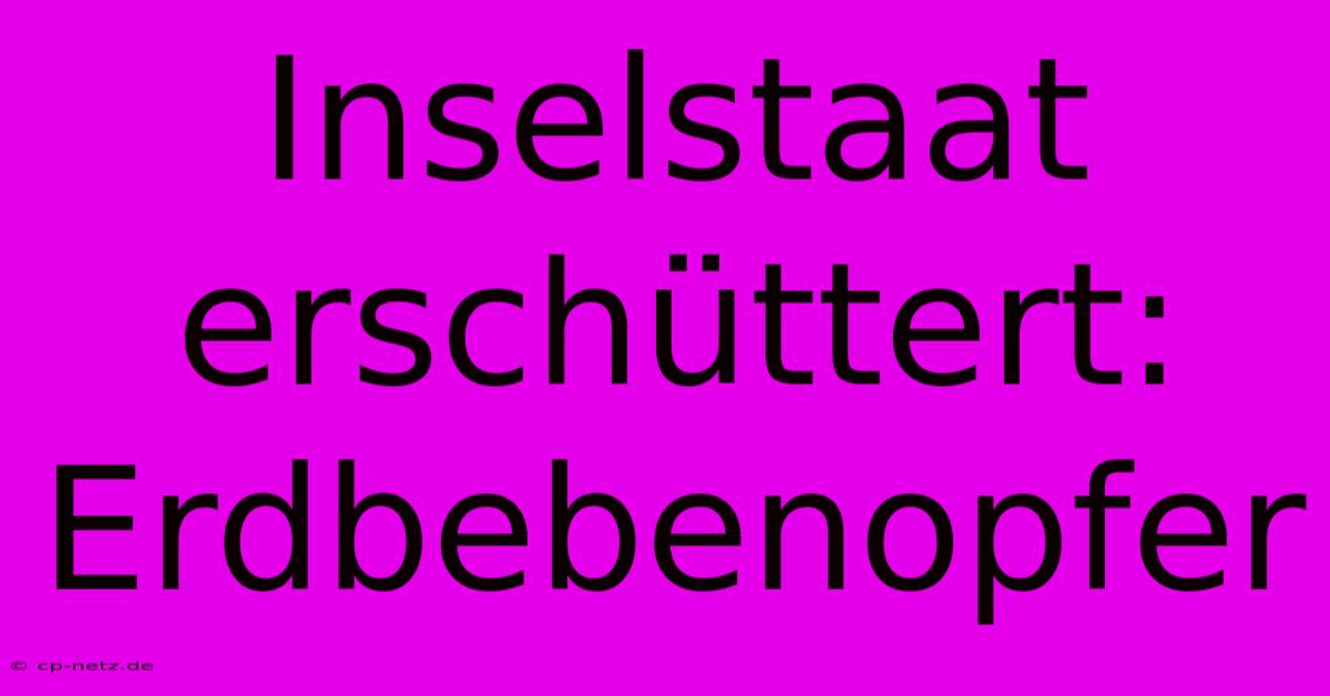 Inselstaat Erschüttert: Erdbebenopfer