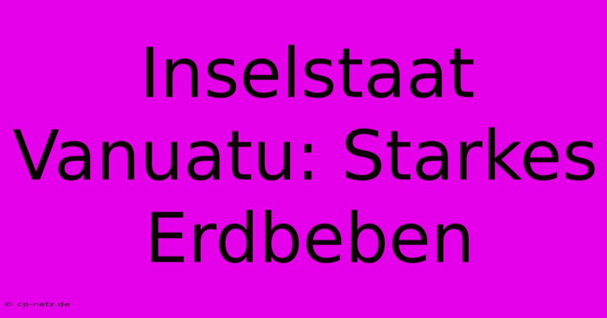 Inselstaat Vanuatu: Starkes Erdbeben