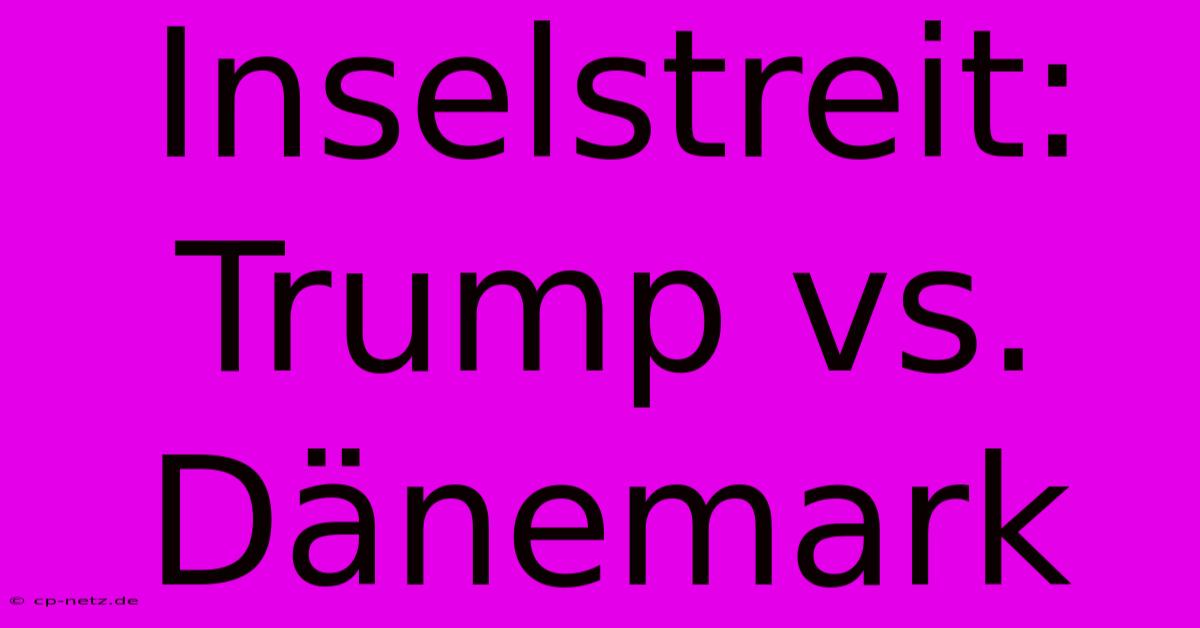 Inselstreit: Trump Vs. Dänemark