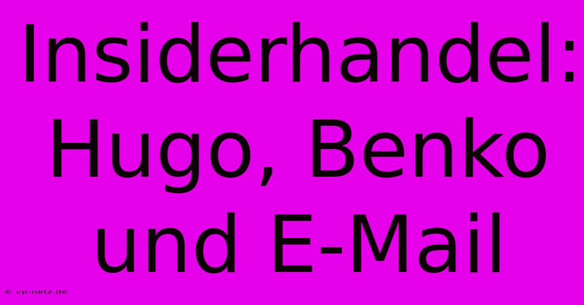 Insiderhandel: Hugo, Benko Und E-Mail