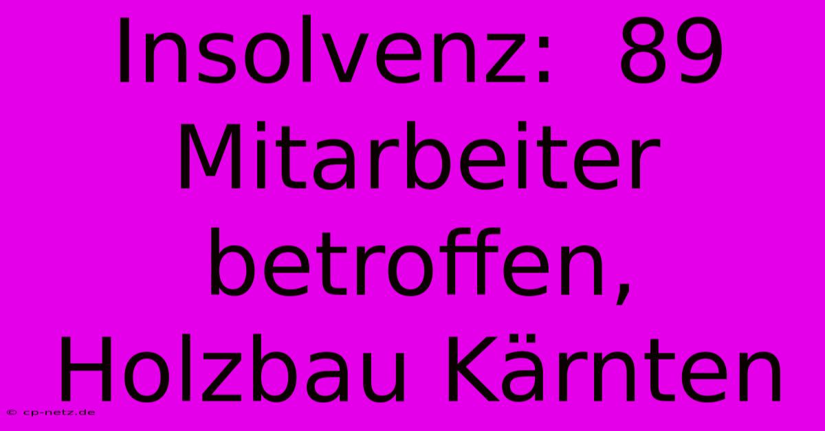 Insolvenz:  89 Mitarbeiter Betroffen, Holzbau Kärnten