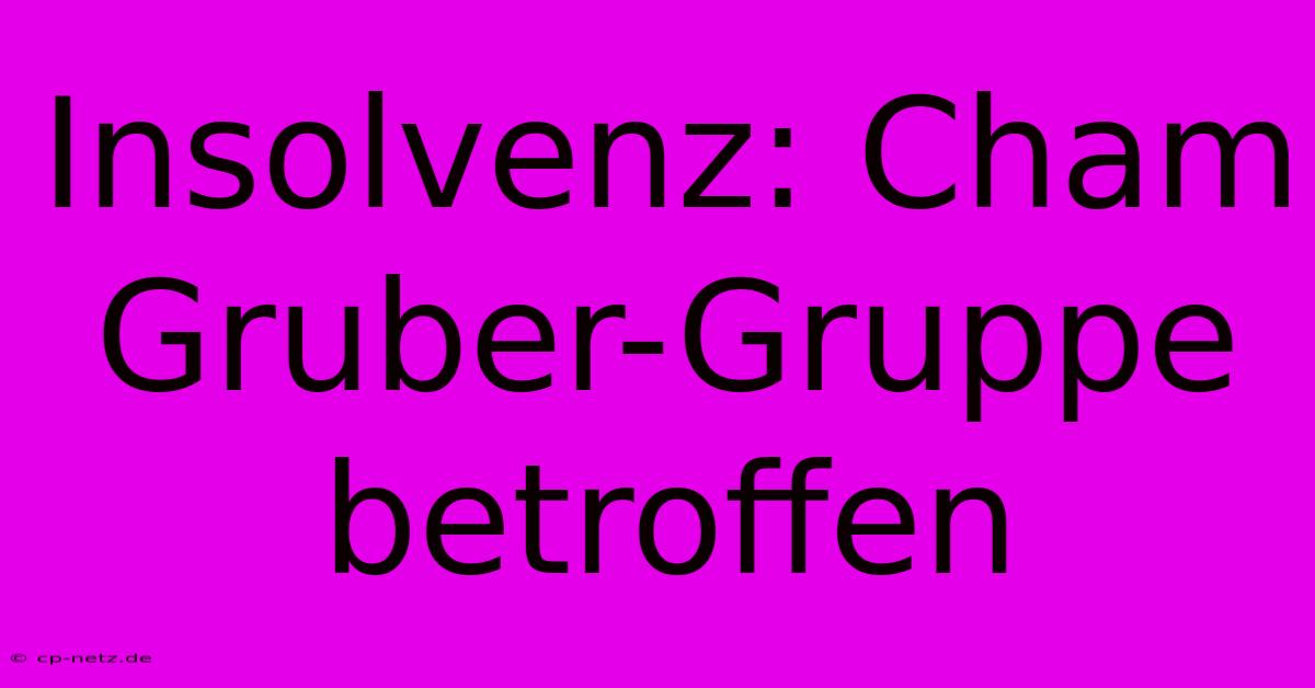 Insolvenz: Cham Gruber-Gruppe Betroffen