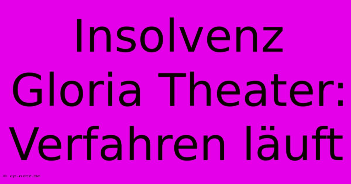 Insolvenz Gloria Theater: Verfahren Läuft