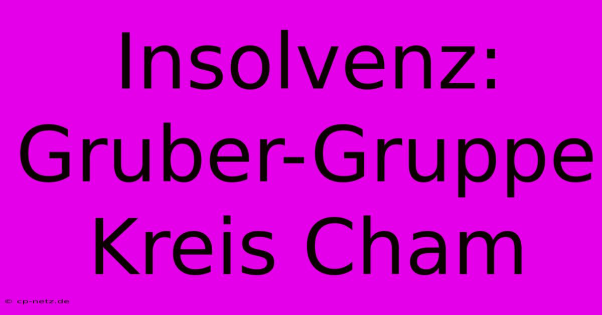 Insolvenz: Gruber-Gruppe Kreis Cham