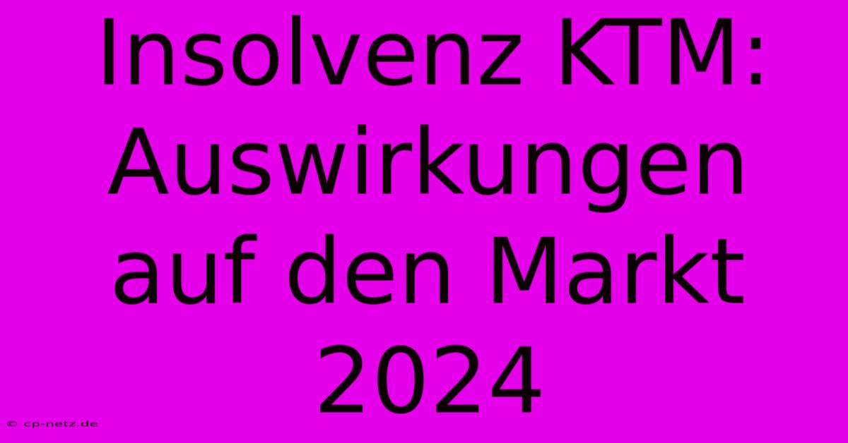 Insolvenz KTM: Auswirkungen Auf Den Markt 2024