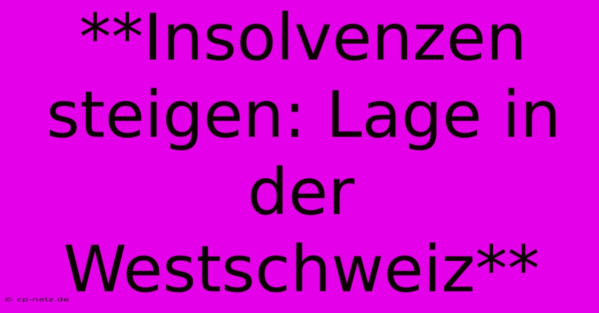 **Insolvenzen Steigen: Lage In Der Westschweiz**