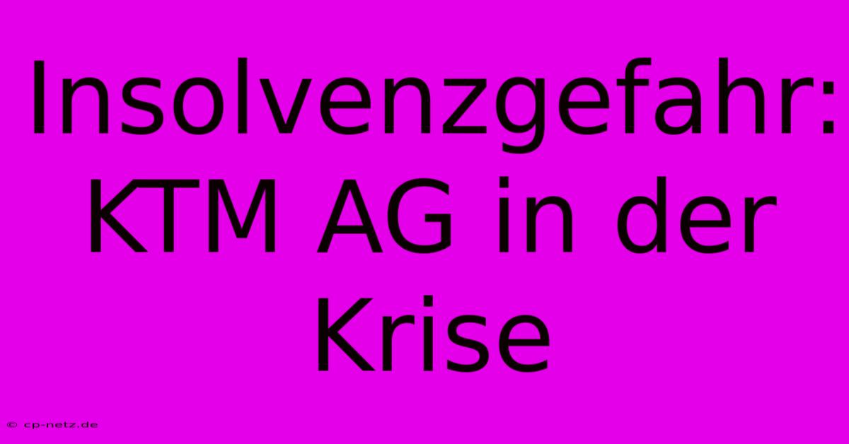 Insolvenzgefahr: KTM AG In Der Krise