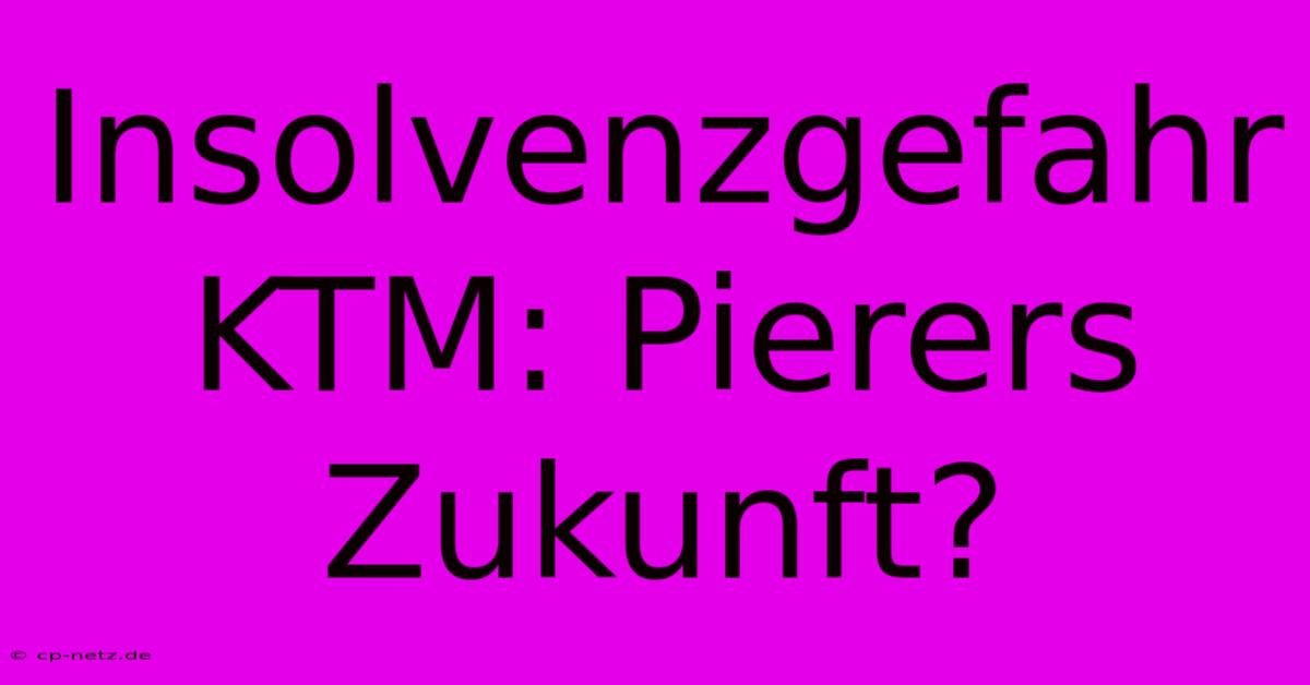 Insolvenzgefahr KTM: Pierers Zukunft?