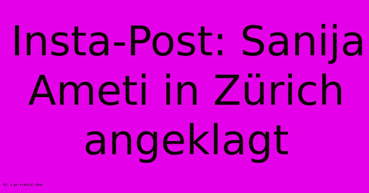 Insta-Post: Sanija Ameti In Zürich Angeklagt