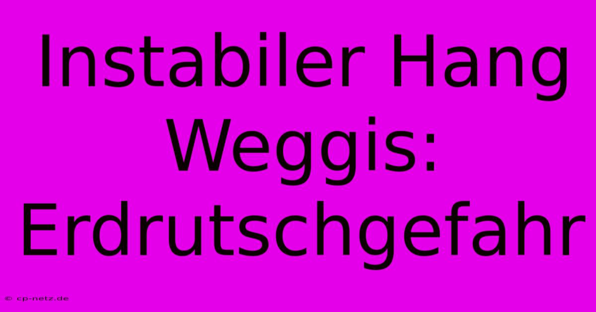 Instabiler Hang Weggis: Erdrutschgefahr