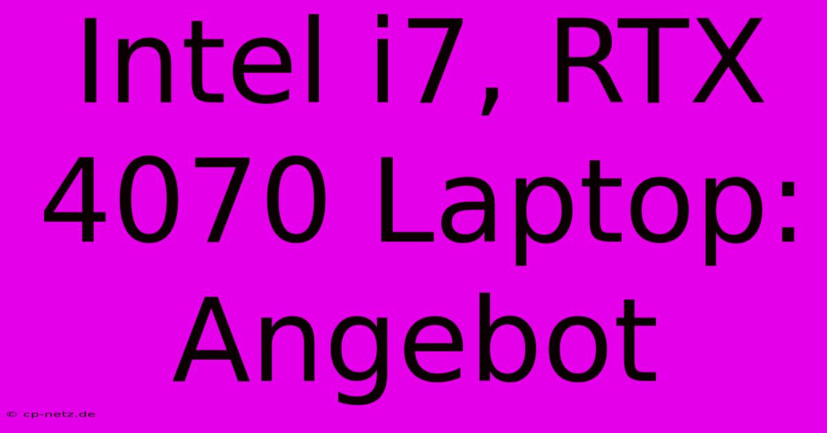 Intel I7, RTX 4070 Laptop: Angebot