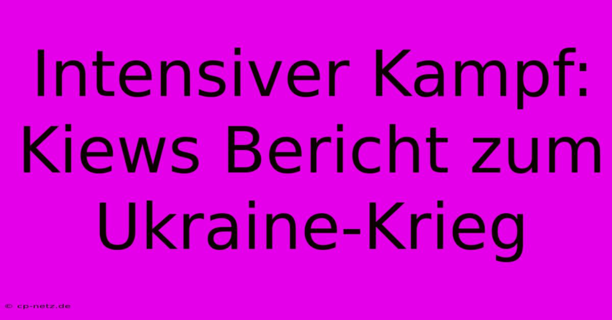 Intensiver Kampf: Kiews Bericht Zum Ukraine-Krieg