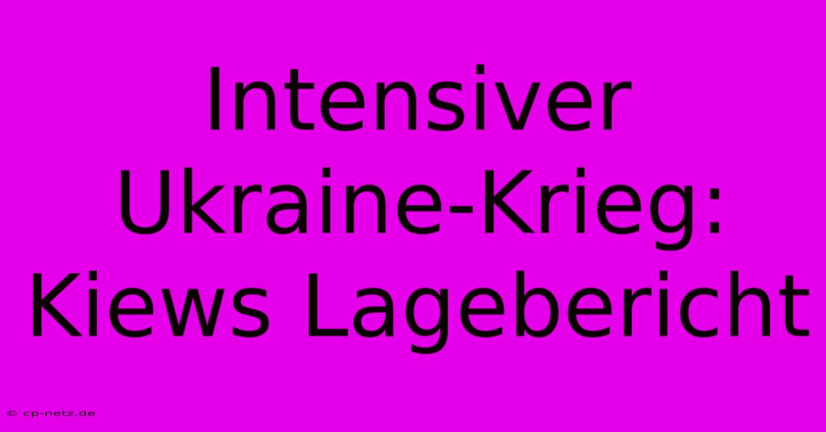 Intensiver Ukraine-Krieg: Kiews Lagebericht