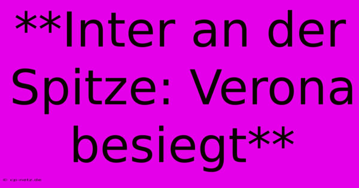 **Inter An Der Spitze: Verona Besiegt**