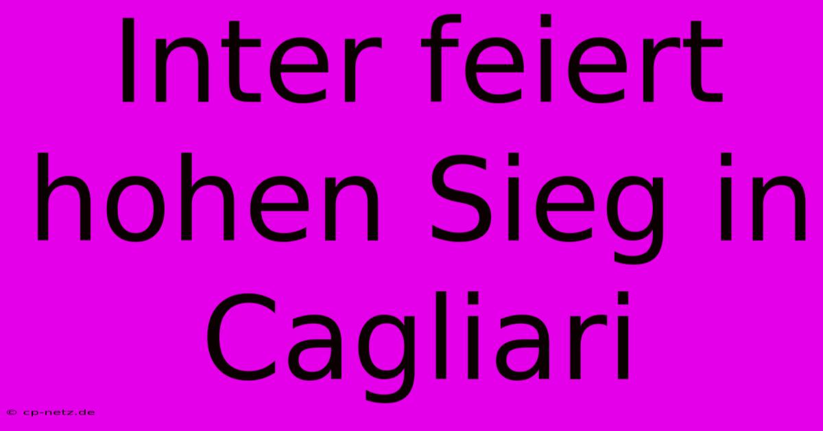 Inter Feiert Hohen Sieg In Cagliari