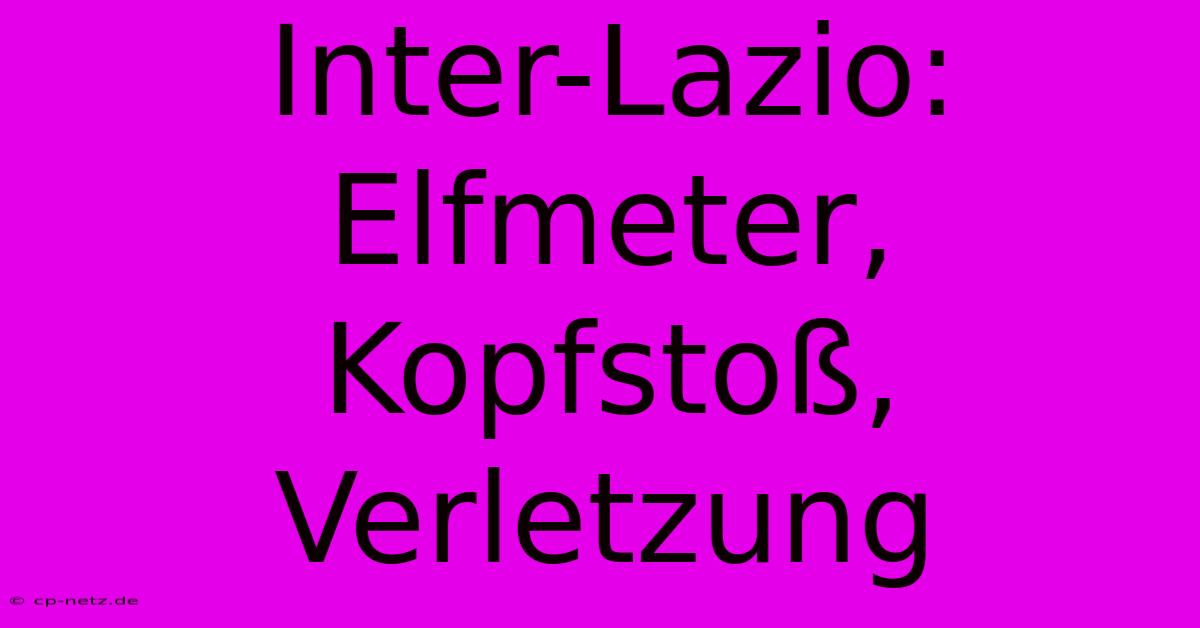 Inter-Lazio:  Elfmeter, Kopfstoß, Verletzung