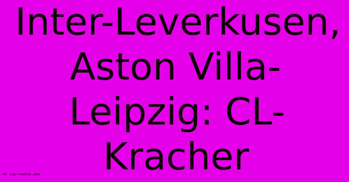 Inter-Leverkusen, Aston Villa-Leipzig: CL-Kracher