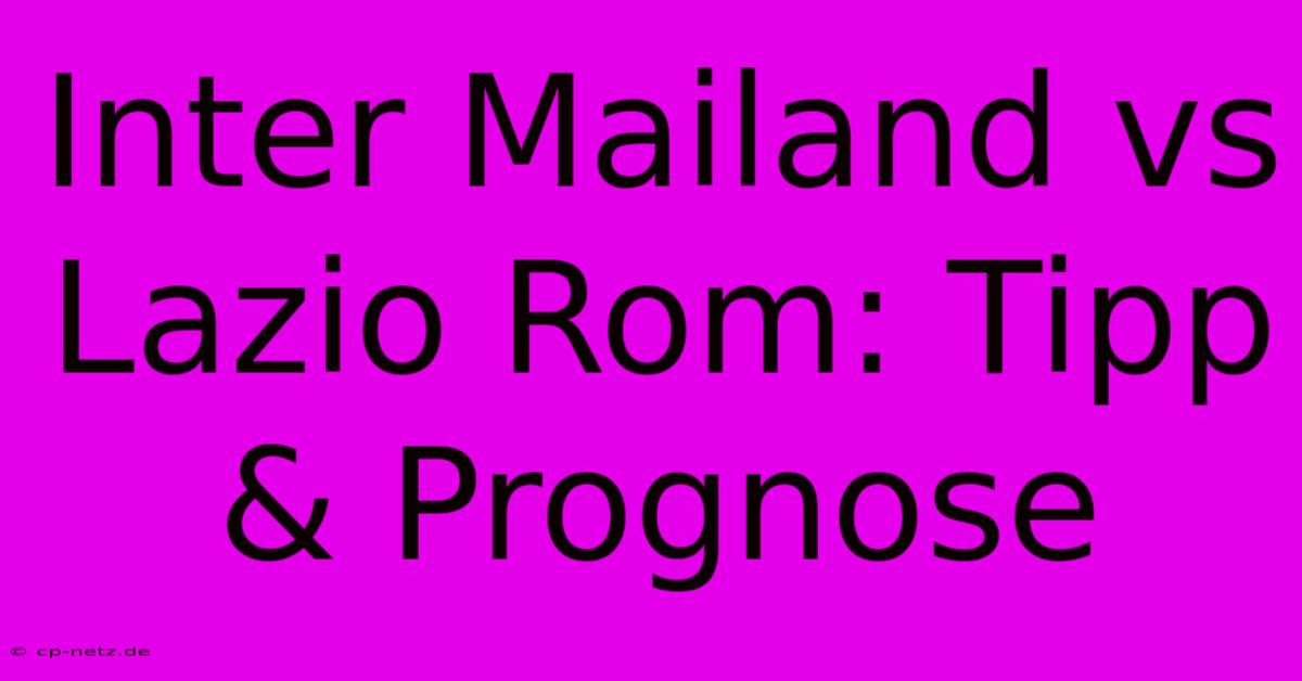 Inter Mailand Vs Lazio Rom: Tipp & Prognose