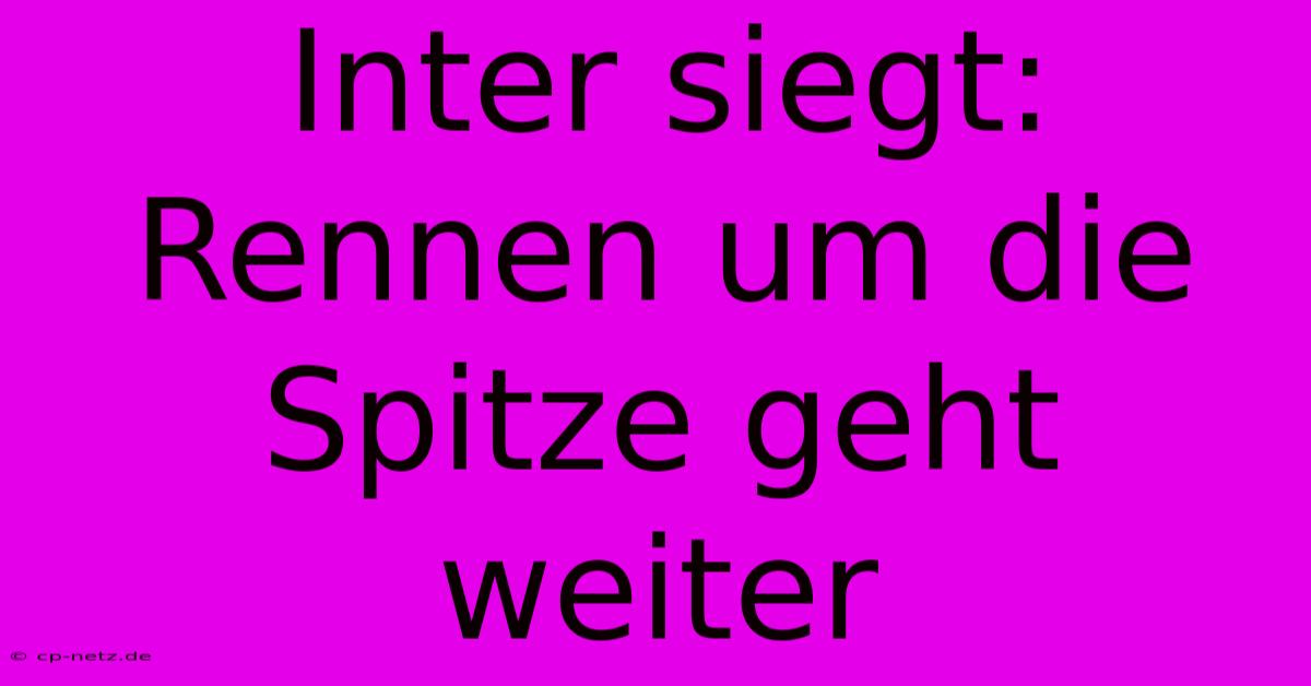 Inter Siegt: Rennen Um Die Spitze Geht Weiter