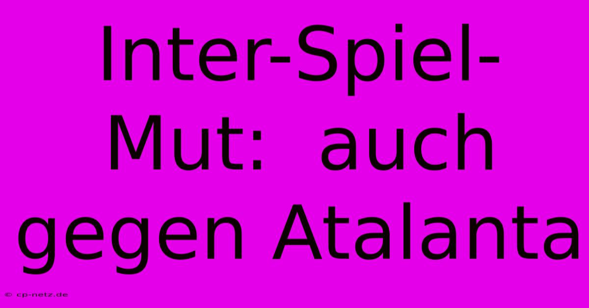 Inter-Spiel-Mut:  Auch Gegen Atalanta