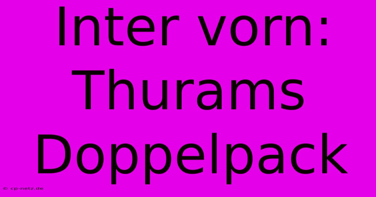 Inter Vorn: Thurams Doppelpack