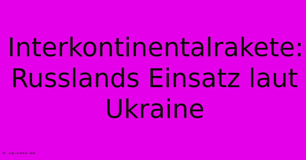 Interkontinentalrakete: Russlands Einsatz Laut Ukraine