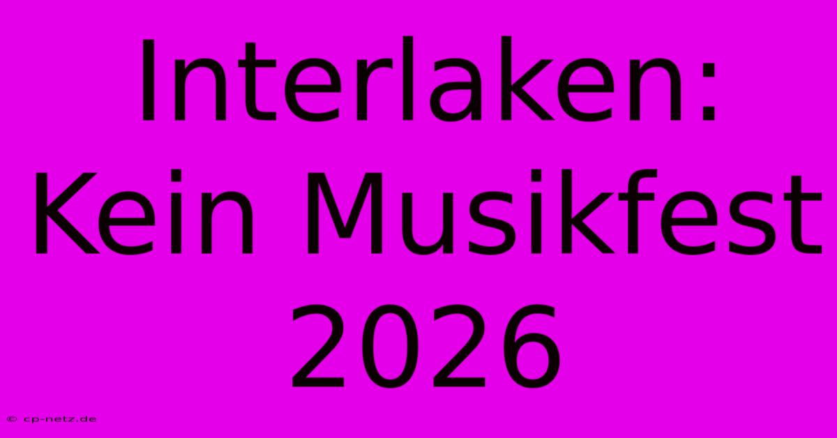 Interlaken: Kein Musikfest 2026