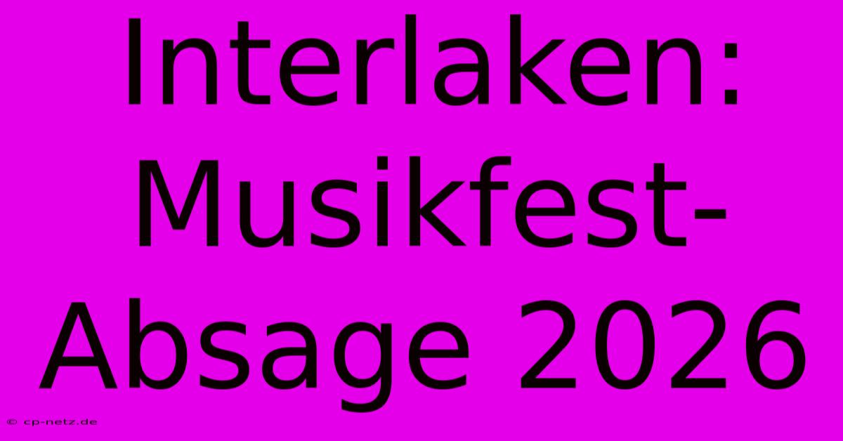 Interlaken: Musikfest-Absage 2026